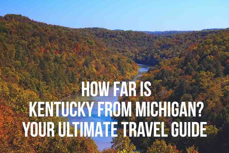 How Far is Kentucky from Michigan Your Ultimate Travel Guide