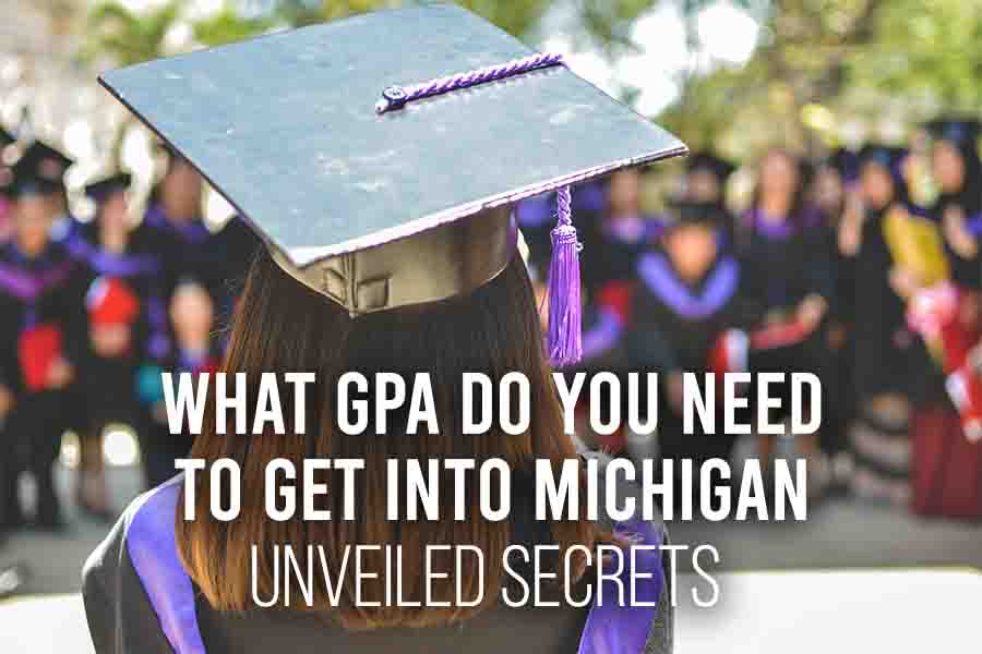 What GPA Do You Need to Get into Michigan: Unveiled Secrets